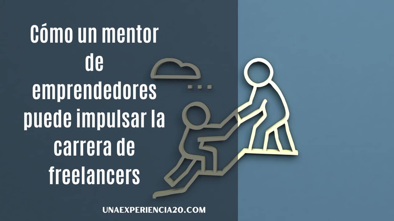 Cómo un mentor de emprendedores puede impulsar la carrera de freelancers