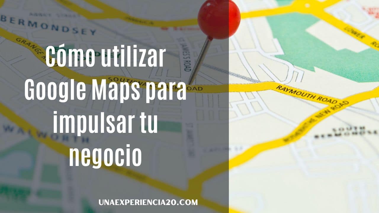 Cómo utilizar Google Maps para impulsar tu negocio