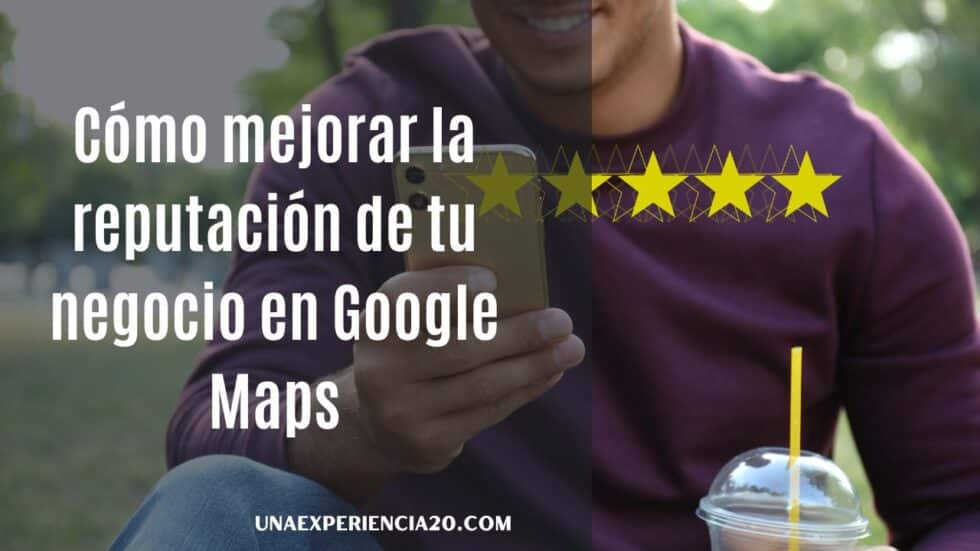 Cómo mejorar la reputación de tu negocio en Google Maps