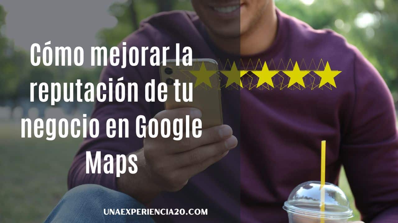 Cómo mejorar la reputación de tu negocio en Google Maps